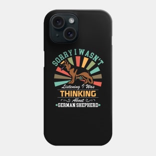 German Shepherd lovers Sorry I Wasn't Listening I Was Thinking About German Shepherd Phone Case