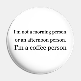 I'm not a morning person, or an afternoon person. I'm a coffee person. Pin