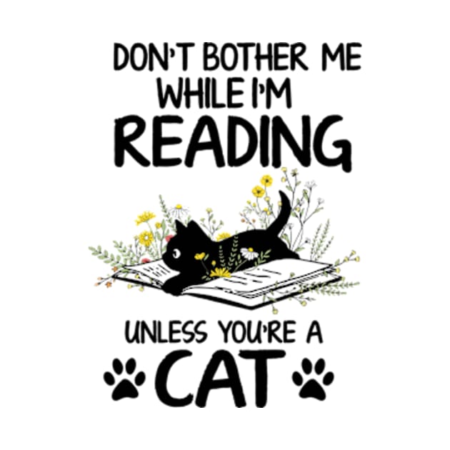 Don't Bother Me While I'm Reading Unless You're A Cat Book Lover by Kreigcv Kunwx