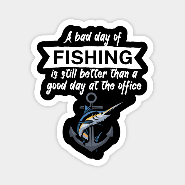 A bad day of fishing is still better than a good day at the office Magnet by maxcode