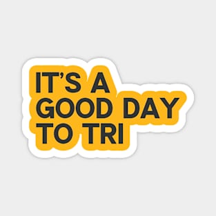 It's a Good Day to Tri (Black Font) Magnet