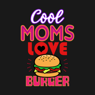 Cool Moms Love Burger For Mothers T-Shirt