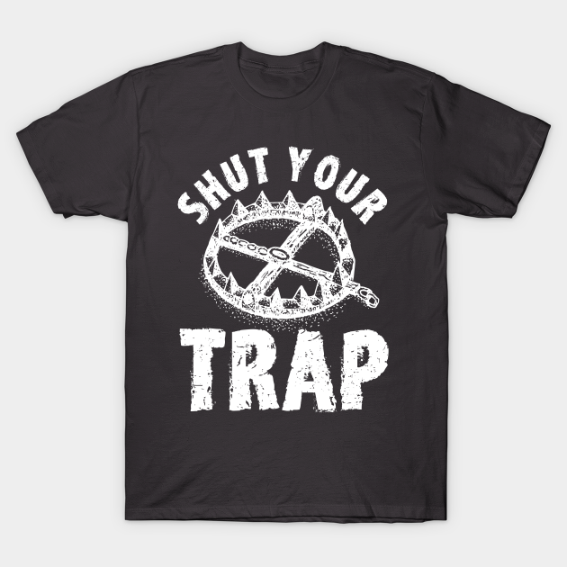 Shut Your Trap Trappers Hunter Trapper T Shirt TeePublic