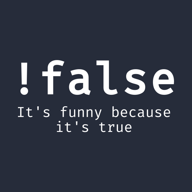 Satirical programmer joke - !False (NOT False) It's Funny Because it's true by Science_is_Fun