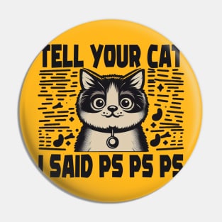 Tell Your Cat i Said PS PS PS Pin