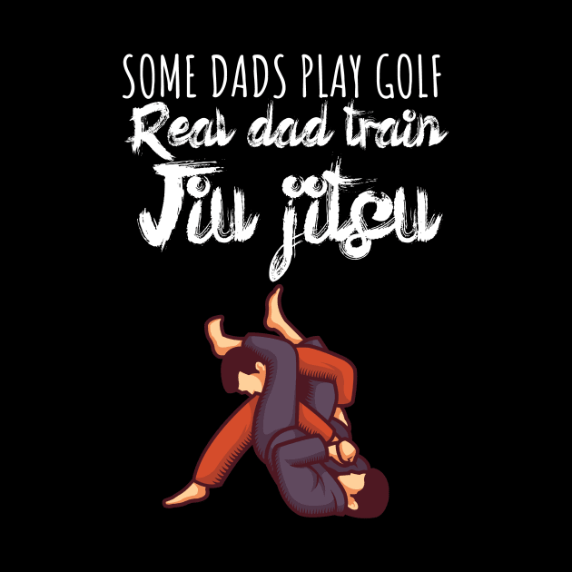 Some dads play golf Real dad train jiujitsu by maxcode