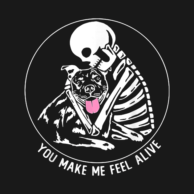 You Make Me Feel Alive Skeleton Pitbull Dog Lover Gift by Rojio