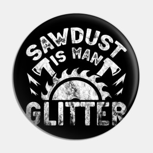 Sawdust Is Man Glitter - Woodworking Carpenter Pin