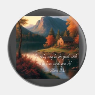 The only way to do great job is to love what you do - Steve Jobs Pin