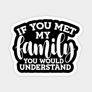 If you met my family you would understand Magnet