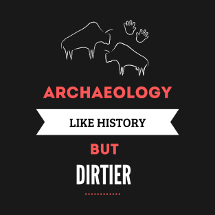 Archaeology like history but dirtier T-Shirt