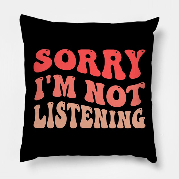 Sorry I'm Not Listening Pillow by TheDesignDepot