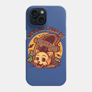 We're all gonna die Phone Case