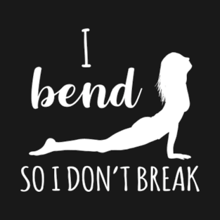 I bend so i don't break T-Shirt