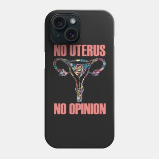 No Uterus No Opinion Pro Choice Phone Case