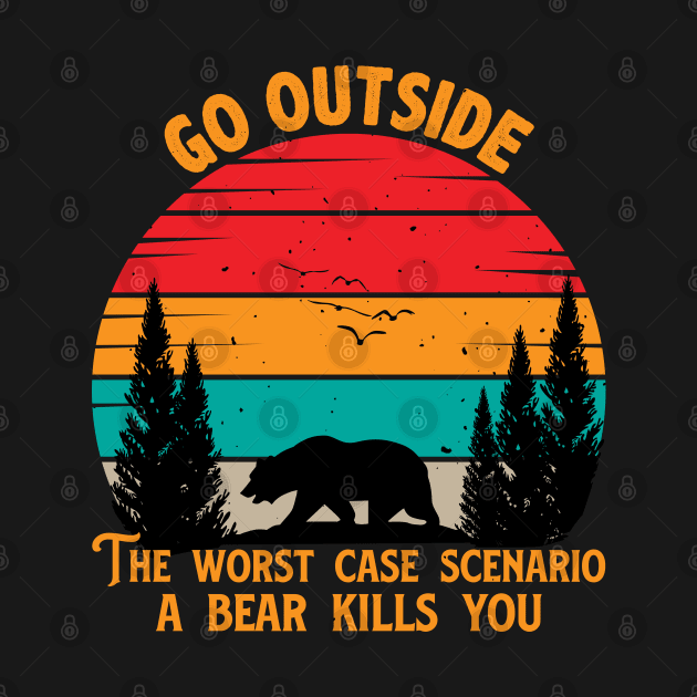 Go Outside The Worst Case Scenario A Bear Kills You by DragonTees