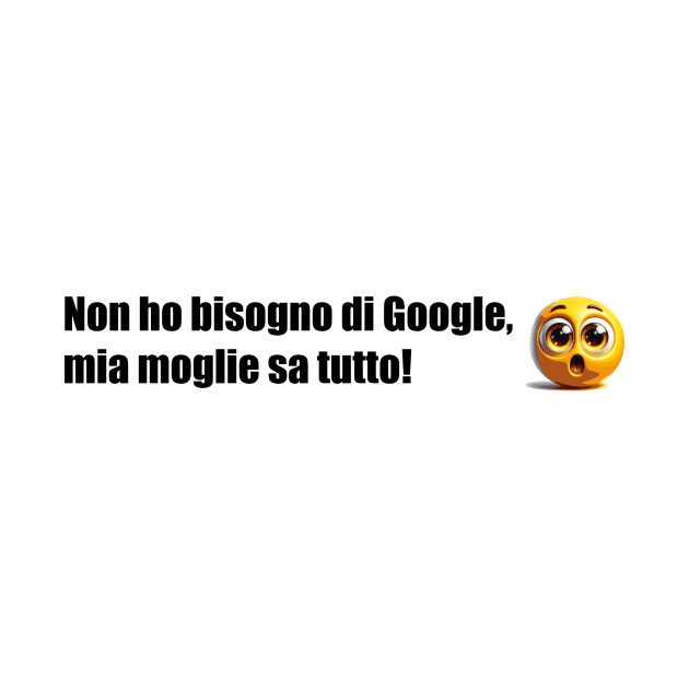 Non ho bisogno di Google, mia moglie sa tutto! by Betta's Collections