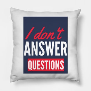 I Don't  Answer Questions Funny Saying Pillow