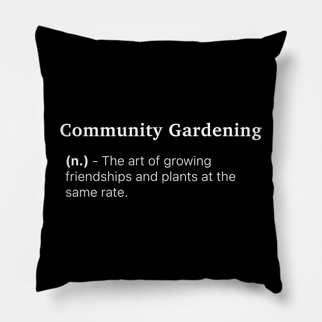 Definition of Community Gardening (n.) - The art of growing friendships and plants at the same rate. Pillow by MinimalTogs