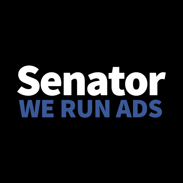 Senator, We Run Ads by alblais