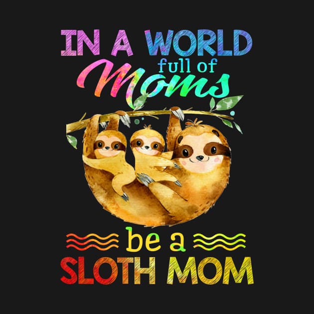 In A World Full Of Mom Be A Sloth Mom by suttonouz9