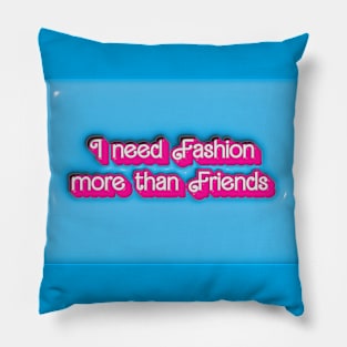 I need Fashion more than Friends Pillow