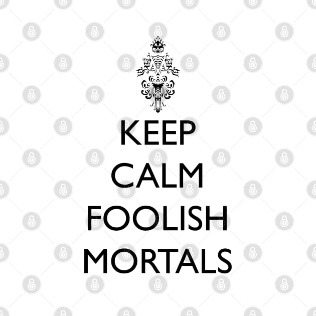 Keep Calm Foolish Mortals! by FandomTrading
