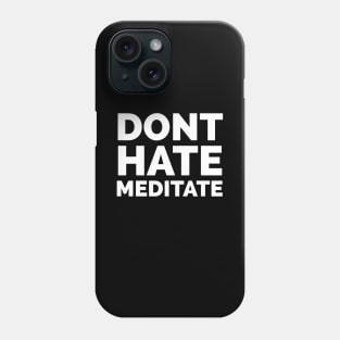 Don’t Hate Meditate Phone Case