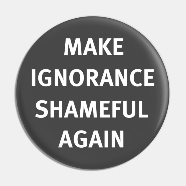 Make Ignorance Shameful Again Pin by BlazinShirts