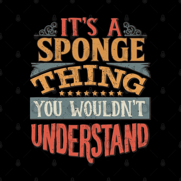 It's A Sponge Thing You Wouldn't Understand - Gift For Sponge Lover by giftideas