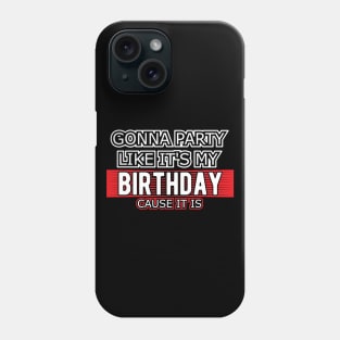 Birthday - Gonna party like it's my birthday cause it is Phone Case