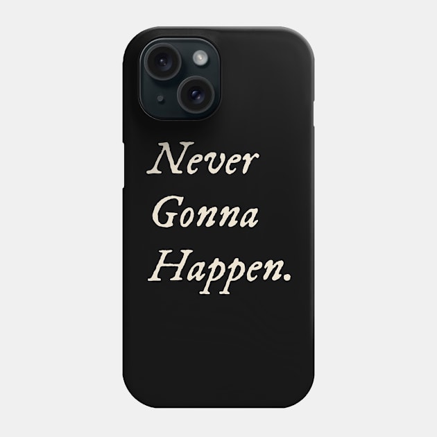 Never Gonna Happen Phone Case by TV Dinners