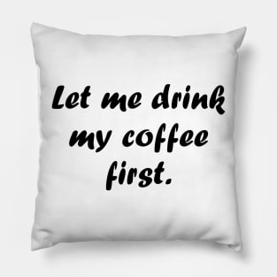 Let me drink my coffee first. Pillow