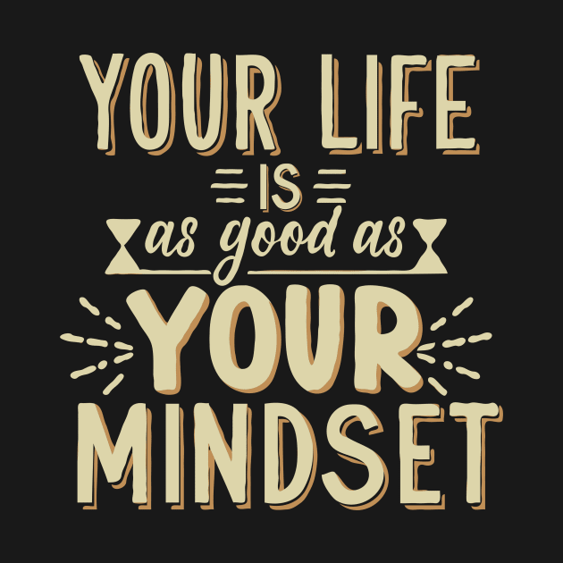 Your Life Is As Good As Your Mindset by Chrislkf