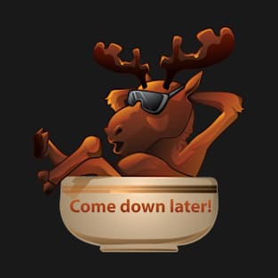 Moose, Come Down Later T-Shirt