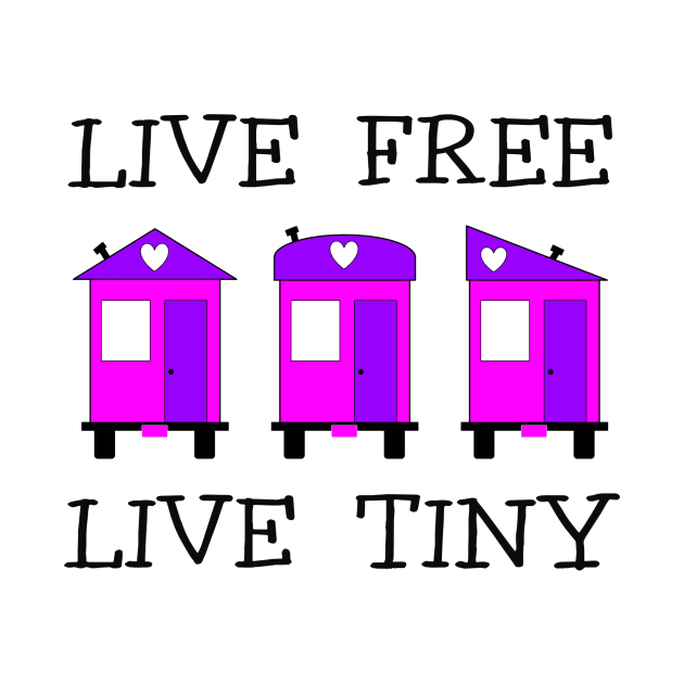 Live Free Live Tiny - Tiny House by Love2Dance