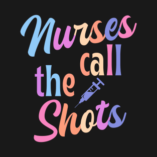 Nurses call the shots - funny nurse joke/pun T-Shirt