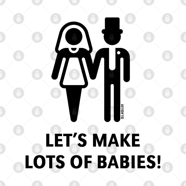 Let's Make Lots Of Babies! (Wedding / Marriage / Black) by MrFaulbaum