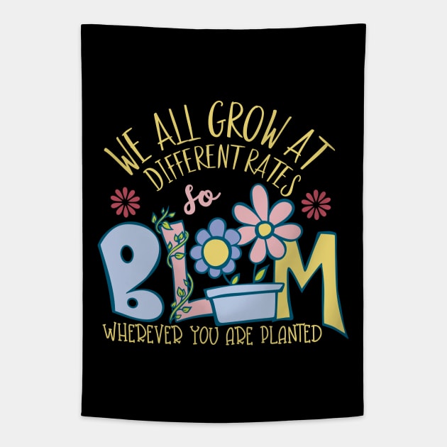 We All Grow At Different Rates Teacher Teaching Special Bloom Wherever You Are Planted Tapestry by alcoshirts