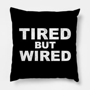 Tired But Wired Type Only Pillow