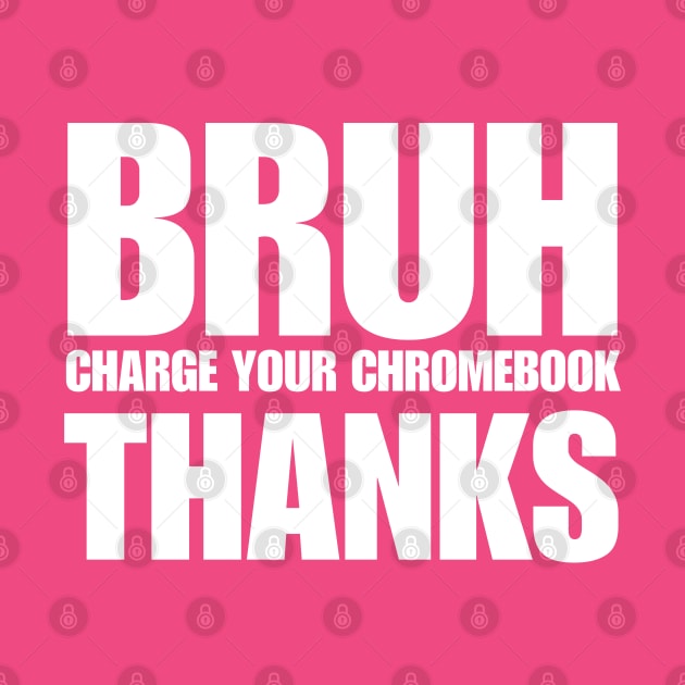 Bruh Charge Your Chromebook Thanks by BaradiAlisa