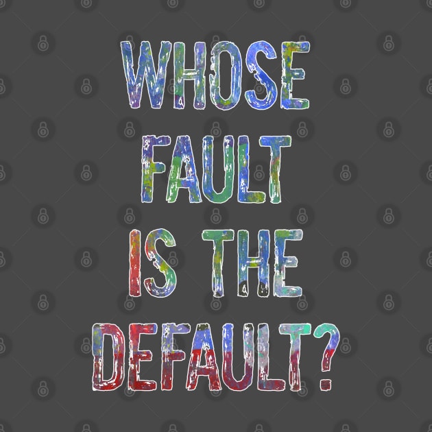 Whose Fault is the Default? by yaywow