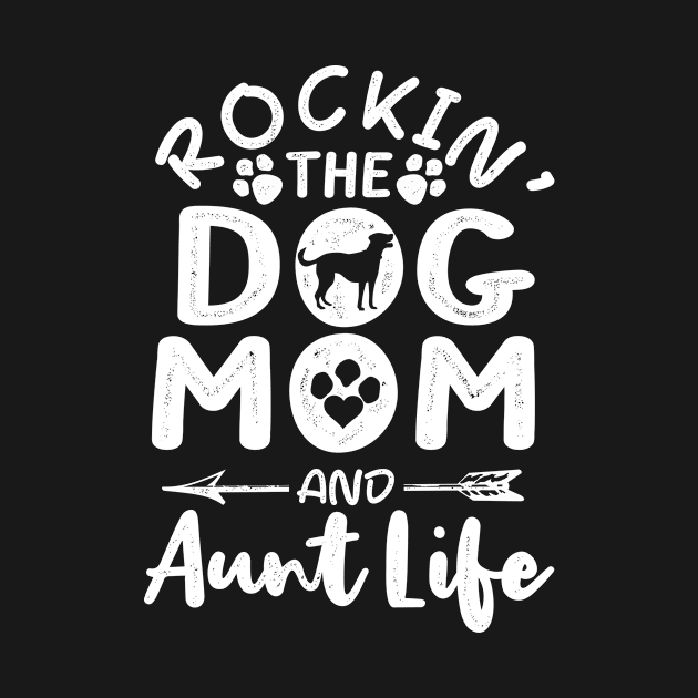 Rockin' the dog mom and aunt life by Shirtttee