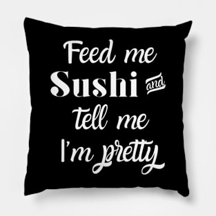 Feed me sushi and tell me I'm pretty Pillow