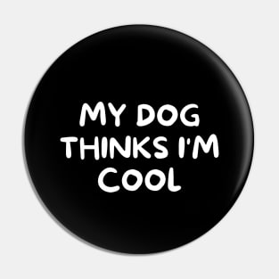 My dog thinks I'm cool Pin