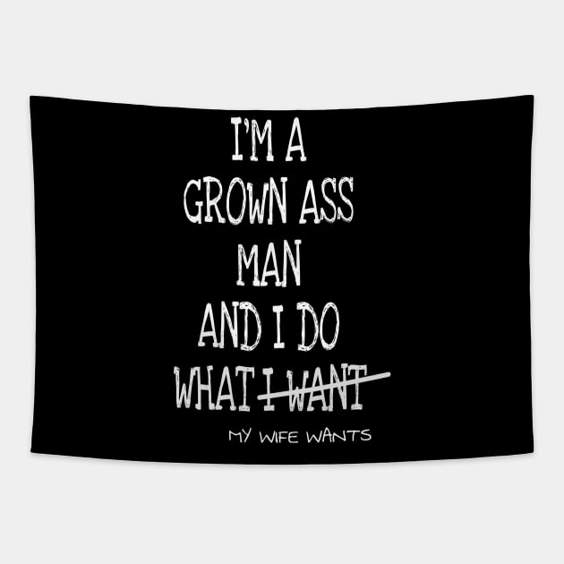 Mens Im A Grown Man I Do What My Wife Wants Tapestry by ERRAMSHOP