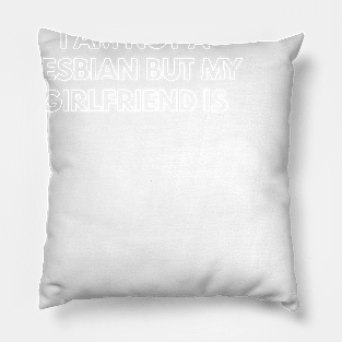 I Am Not Lesbian But My Girlfriend Is Pillow