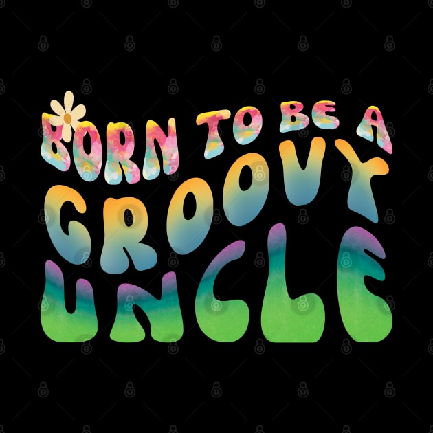 Born To Be  A Groovy Uncle by Daz Art & Designs