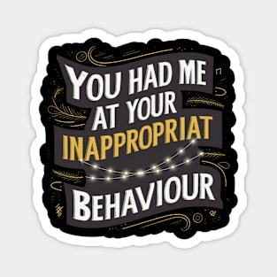 You Had Me At Your Inappropriate Behaviour Magnet