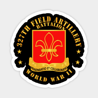 327th Field Artillery Battalion - DUI -WWII X 300 Magnet